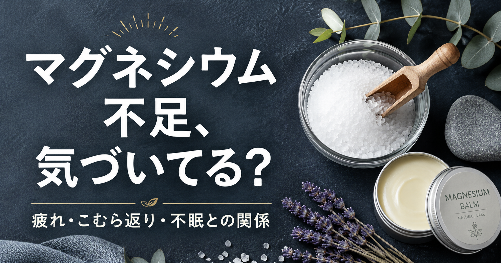 マグネシウム不足と疲れ・こむら返り・不眠の関係を解説する記事のサムネイル。エプソムソルトとマグネシウムバームを使ったフラットレイ画像。